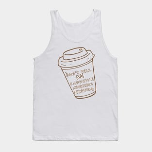 Addicted to coffee Don't tell me caffeine addiction symptoms Tank Top